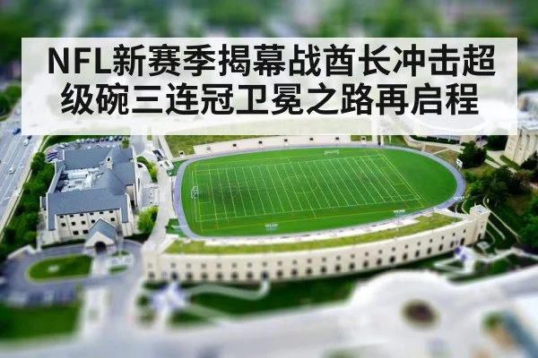 NFL新赛季揭幕战酋长冲击超级碗三连冠卫冕之路再启程