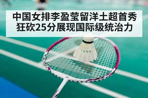 中国女排李盈莹留洋土超首秀狂砍25分展现国际级统治力